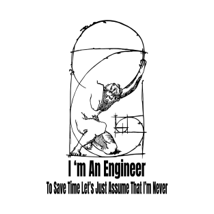 i m an engineer to save time let s just assume that i m never wrong T-Shirt