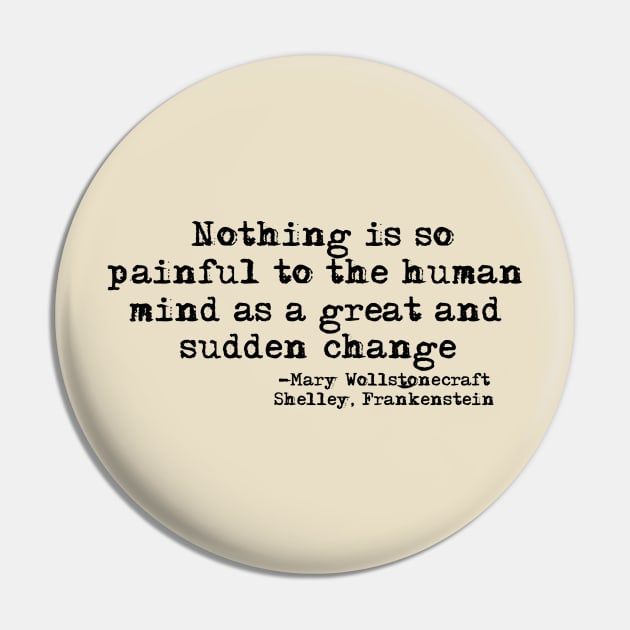 Nothing is so painful to the human mind as a great and sudden change-Mary Shelley, Frankstein's Monster Pin by HerbalBlue