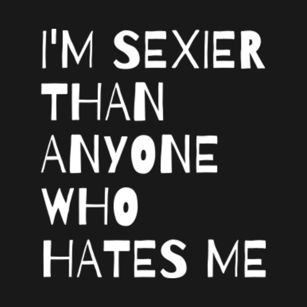 Funny Sarcastic Quote Saying Im Sexier Than Anyone Who Hates Me Funny Sayings Tank Top 