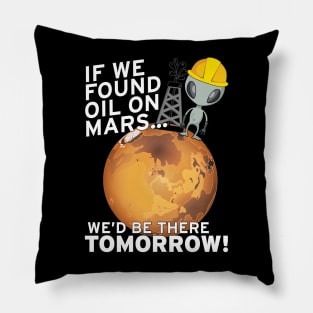 If We Found Oil On Mars We'd Be There TOMORROW! Pillow