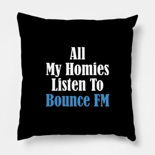 All My Homies Listen to Bounce FM Text Pillow