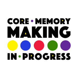 Core Memory Making in Progress T-Shirt