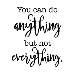 You Can Do Anything, But not Everything - Wise Words T-Shirt