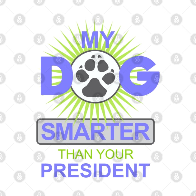 My Dog is Smarter than your President by Dale Preston Design