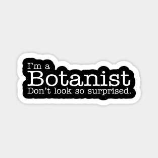 I'm a Botanist Don't Look So Surprised Funny Design Magnet