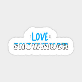 I LOVE YOU SNOW MUCH Magnet