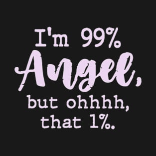 I'm 99% Angel but ohhhh that 1% Funny Womens T-Shirt