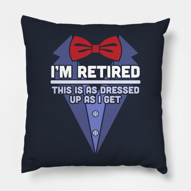 I'm Retired This Is As Dressed Up As I Get Funny Retirement Pillow by OrangeMonkeyArt