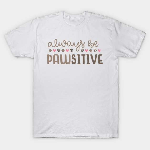 Discover Always be Pawsitive - Paw - T-Shirt