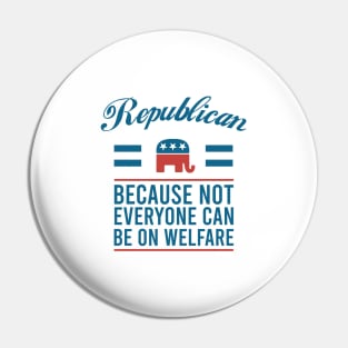 Republican because not everyone can be on welfare Pin