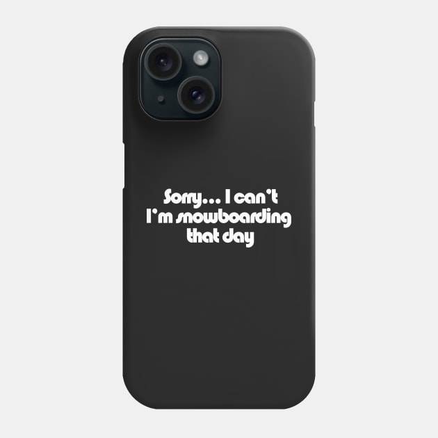 Sorry... I can't I'm Snowboarding that day Phone Case by GrumpyDog