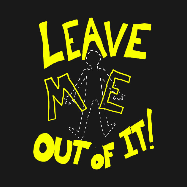 Leave Me Out Of It! by HoseaHustle