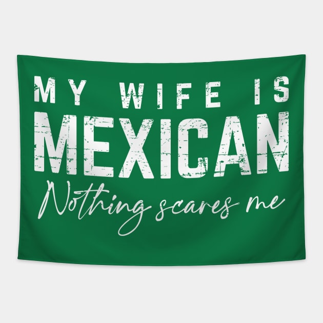 My Wife Is Mexican, Nothing Scares Me Tapestry by verde