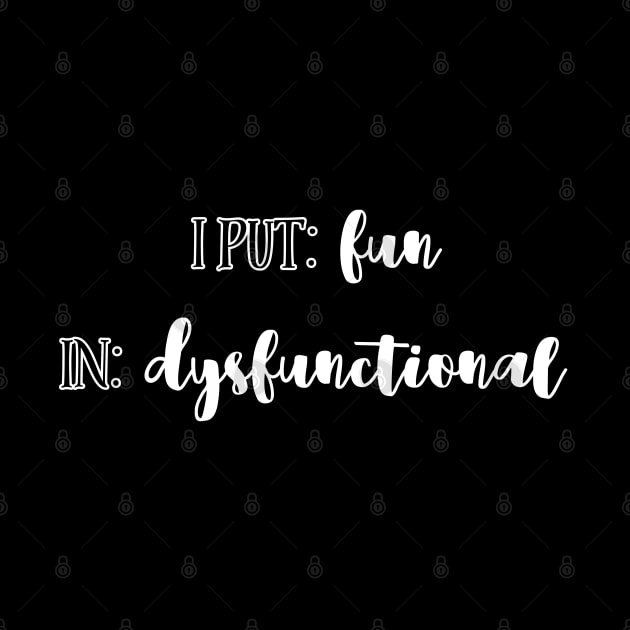 I put: fun in: dysfunctional. by UnCoverDesign