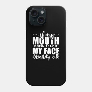 If My Mouth Doesn'T Say It My Face Definitely Will Phone Case