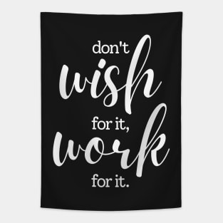 Don't wish for it work for it | white Tapestry