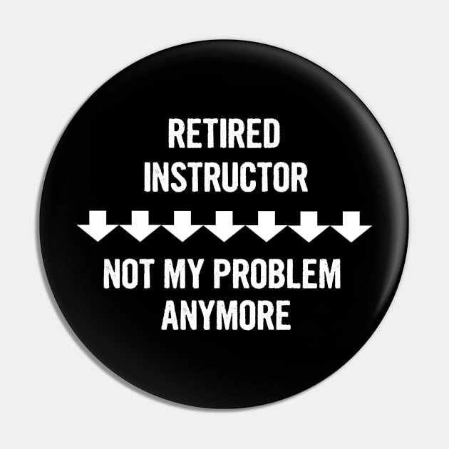 Retired Instructor Not My Problem Anymore Gift Pin by divawaddle