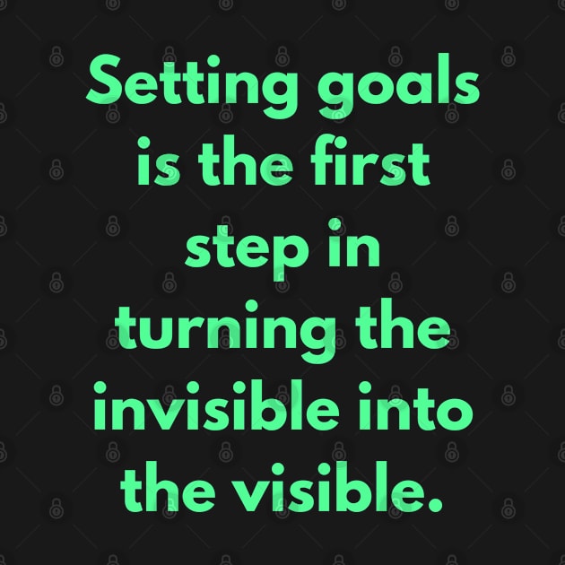 Setting Goals Is The First Step In Turning The Invisible Into Visible Inspirational Motivational Quote For Work, Life, Success, And Students by Inspirational And Motivational T-Shirts