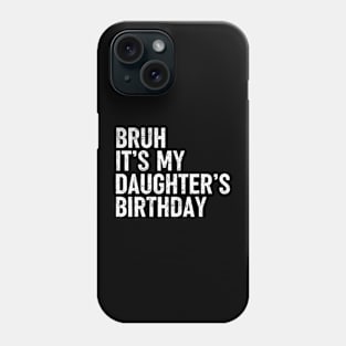 Bruh It'S My Daughter'S Birthday Funny Bday Sarcastic Father Phone Case