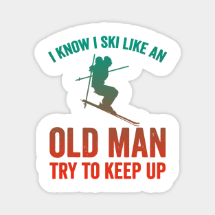 I Know I Ski Like An Old Man Try to Keep Up Magnet