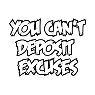 You Can't Deposit Excuses T-Shirt