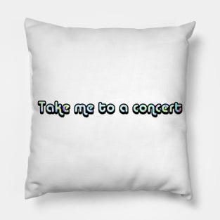 Take Me to a Concert Pillow