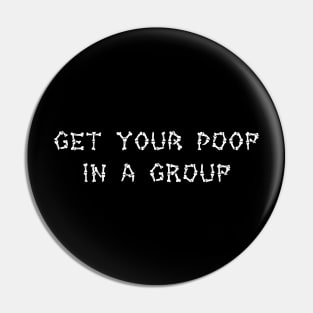 Get Your Poop In A Group Pin