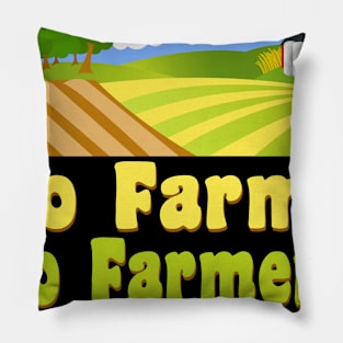 No Farms, No Farmers, No Food - Local, Agriculture Awareness Pillow