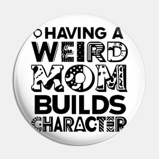 Having A Weird Mom Builds Character Pin