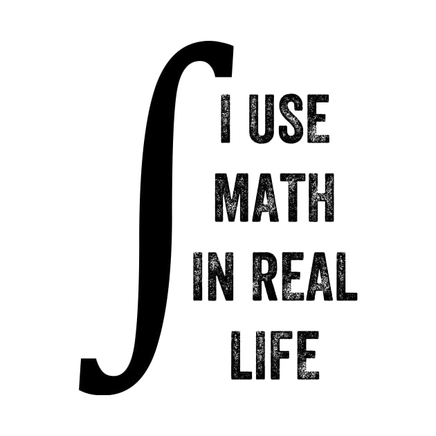 I Use Math In Real Life, Funny Graphic by artprintschabab