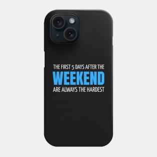 FUNNY QUOTES / THE FIRST 5 DAYS AFTER THE WEEKEND ARE ALWAYS HARDEST Phone Case