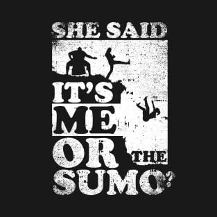 She Said It's Me Or Sumo T-Shirt