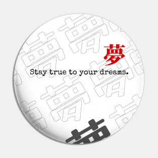 stay true to your dreams. (LIGHT BG) | Graphic Japanese Kanji English Urban Aesthetic Streetwear Unisex Design | Shirt, Hoodie, Coffee Mug, Mug, Apparel, Sticker, Gift, Pins, Totes, Magnets, Pillows Pin