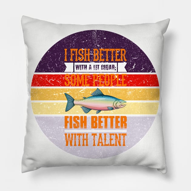 I Fish Better with a Lit Cigar; Some People Fish Better with Talent Pillow by busines_night