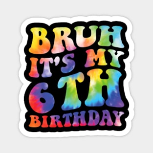 Bruh It'S My 6Th Birthday I'M 6 Year Old Birthday Tie Dye Magnet