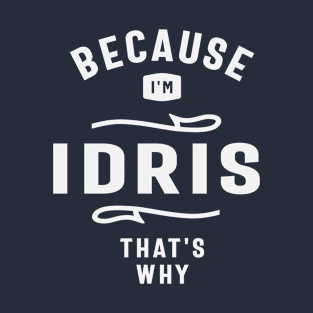 Because I'm Idris That's Why Custom Name Idris T-Shirt