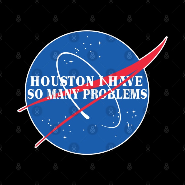 Houston I Have So Many Problems - Nasa Parody Logo Design by DankFutura