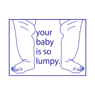 Your Baby Is So Lumpy T-Shirt