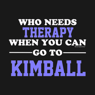 Who Needs Therapy When You Can Go To Kimball T-Shirt