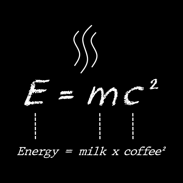 Energy = milk x coffee ² by TeeH4wkDesign