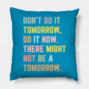 Don't Do It Tomorrow / Inspirational Quote Pillow