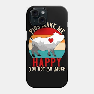 Pigs Make Me Happy You Not So Much Phone Case