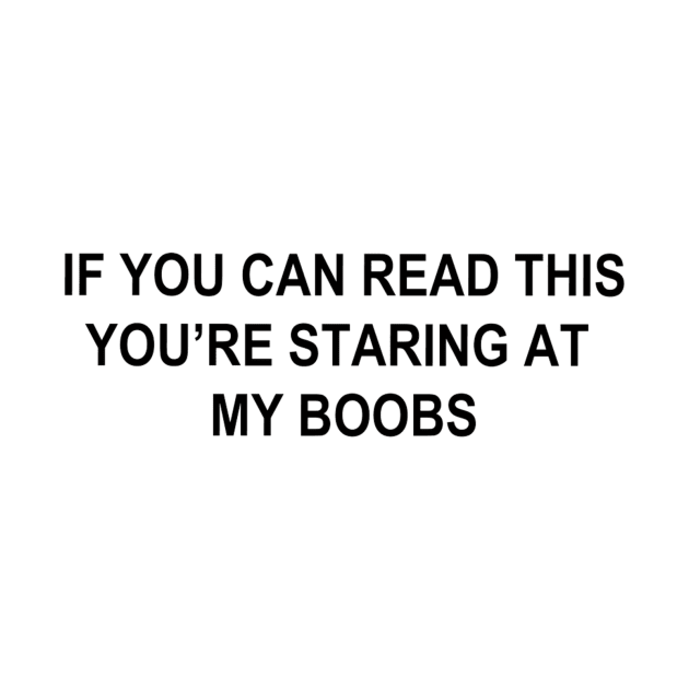 If You Can Read This You're Staring At My Boobs by DarkCrow