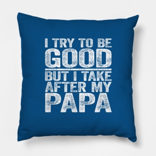 I try to be good but i take after my grandpa Pillow