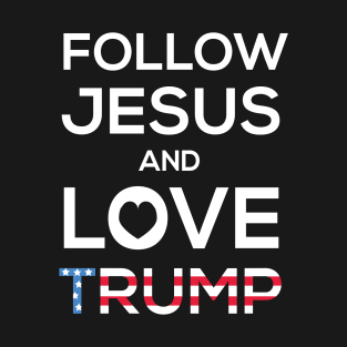 Follow Jesus And Love Trump T-Shirt