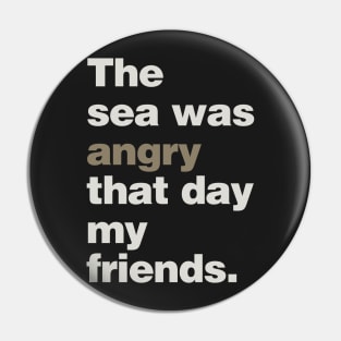 The Sea Was Angry That Day My Friends Pin