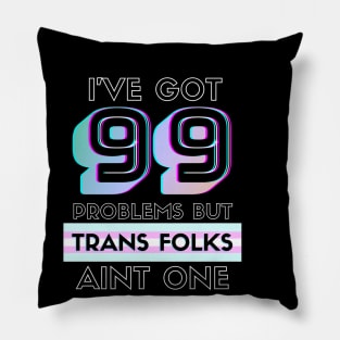 99 Problems But TRANS FOLKS Aint One Pillow