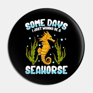 Cute & Funny Some Days I Just Wanna Be A Seahorse Pin