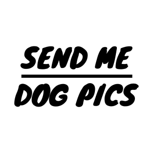 Send Me Dog Pics T-Shirt