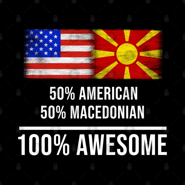 50% American 50% Macedonian 100% Awesome - Gift for Macedonian Heritage From Macedonia by Country Flags